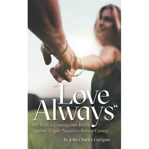 Love Always: My Wife's Courageous Battle Against Triple-Negative Breast Cancer, (Hardcover)