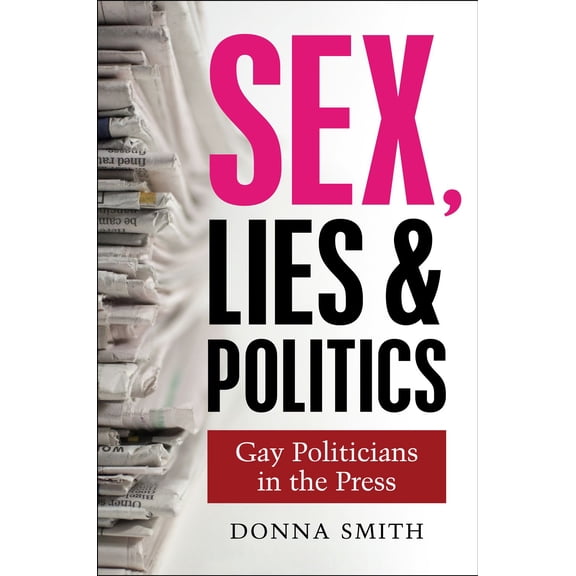 Sex, Lies & Politics : Gay Politicians in the Press (Paperback)