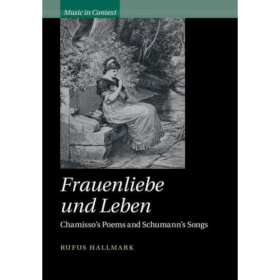 Music in Context Frauenliebe Und Leben: Chamisso's Poems and Schumann's Songs, (Hardcover)