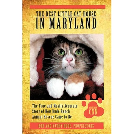 The Best Little Cat House in Maryland : The True and Mostly Accurate Story of How Rude Ranch Animal Rescue Came to (Best Cat Litter Reviews)