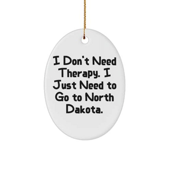 Funny North Dakota Oval Ornament, I Don't Need Therapy. I Just Need to Go to North Dakota., Present for , Fancy from