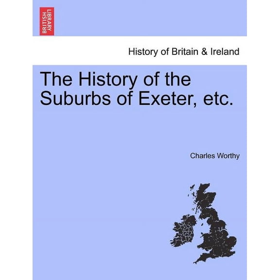 The History of the Suburbs of Exeter, Etc. (Paperback)