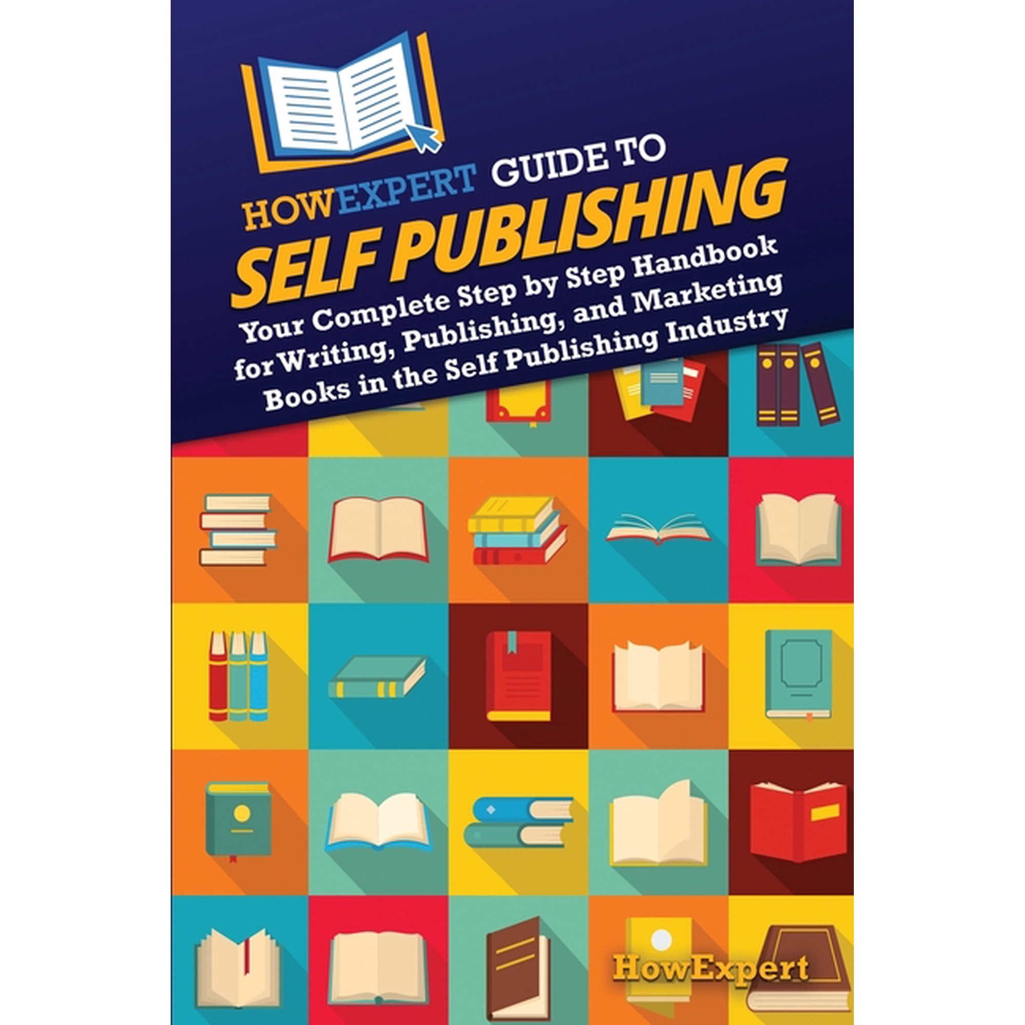 HowExpert Guide to Self Publishing: Your Complete Step by Step Handbook for Writing, Publishing, and Marketing Books in , (Paperback)
