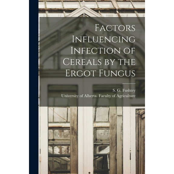 Factors Influencing Infection of Cereals by the Ergot Fungus, (Paperback)