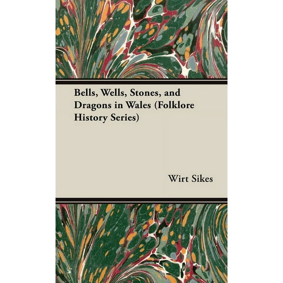 Bells, Wells, Stones, and Dragons in Wales (Folklore History Series), (Hardcover)