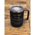 thumbnail image 4 of Let Me Drop Everything and Work On Your Problem 15 ounce Insulated Stainless Steel Coffee Mug, 4 of 5