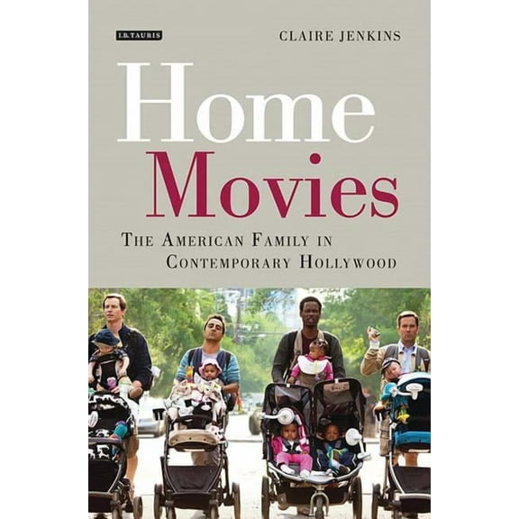 International Library of the Moving Imag Home Movies: The American Family in Contemporary Hollywood Cinema, (Hardcover)