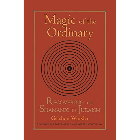 Magic of the Ordinary: Recovering the Shamanic in Judaism