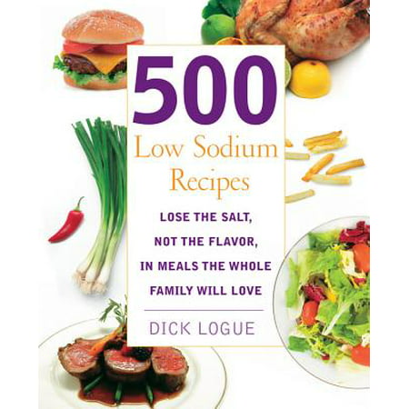 500 Low Sodium Recipes : Lose the salt, not the flavor in meals the whole family will (Best Low Salt Recipes)