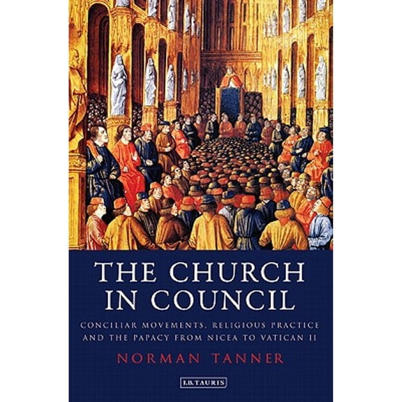 Pre-Owned International Library of Historical Stud The Church in Council: Conciliar Movements, Religious Practice and the Papacy from Nicaea to Vatican II, (Hardcover)