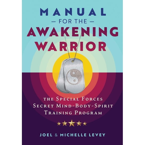 Manual for the Awakening Warrior: The Special Forces Secret Mind-Body-Spirit Training Program, (Paperback)