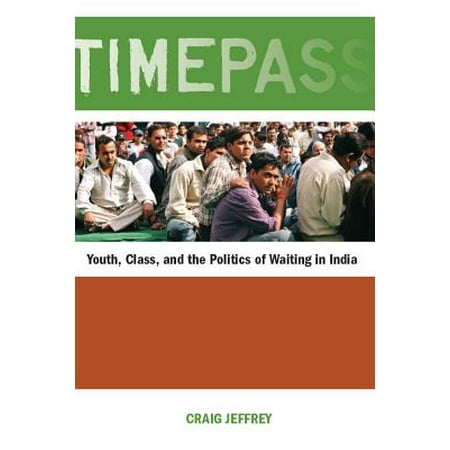 Timepass : Youth, Class, and the Politics of Waiting in