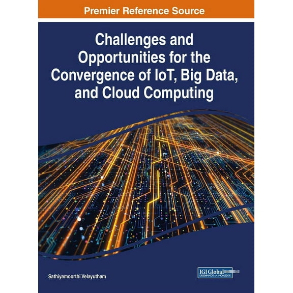 Challenges and Opportunities for the Convergence of IoT, Big Data, and Cloud Computing (Hardcover)