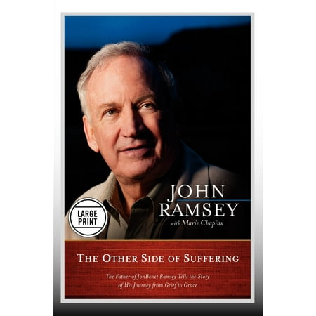 The Other Side of Suffering : The Father of JonBenet Ramsey Tells the Story of His Journey from Grief to