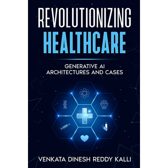 Revolutionizing Healthcare: Generative AI Architectures and Cases, (Paperback)