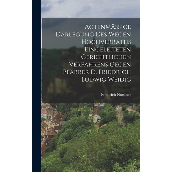 Actenmäßige Darlegung des wegen Hochverraths eingeleiteten gerichtlichen Verfahrens gegen Pfarrer D. Friedrich Ludwig Weidig (Hardcover)