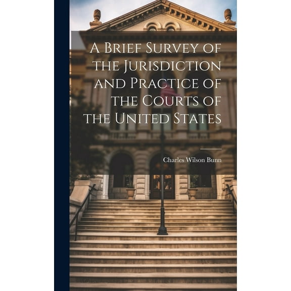 A Brief Survey of the Jurisdiction and Practice of the Courts of the United States (Hardcover)
