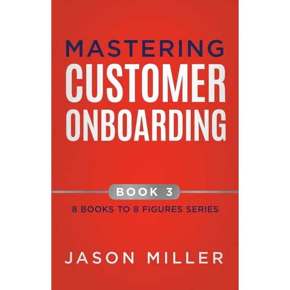 8 Books to 8 Figures Mastering Customer Onboarding, Book 3, (Paperback)