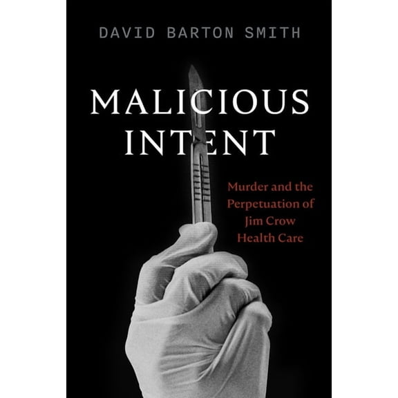 Malicious Intent: Murder and the Perpetuation of Jim Crow Health Care, (Paperback)