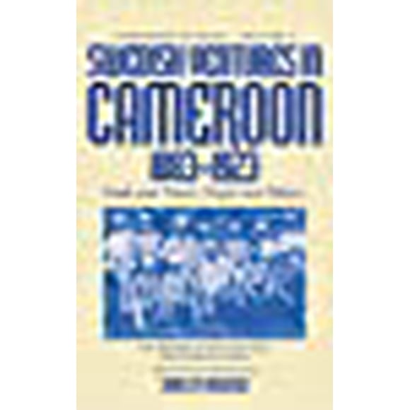 Swedish Ventures in Cameroon, 1883-1923: Trade and Travel, People and Politics (Cameroon Studies, 4)