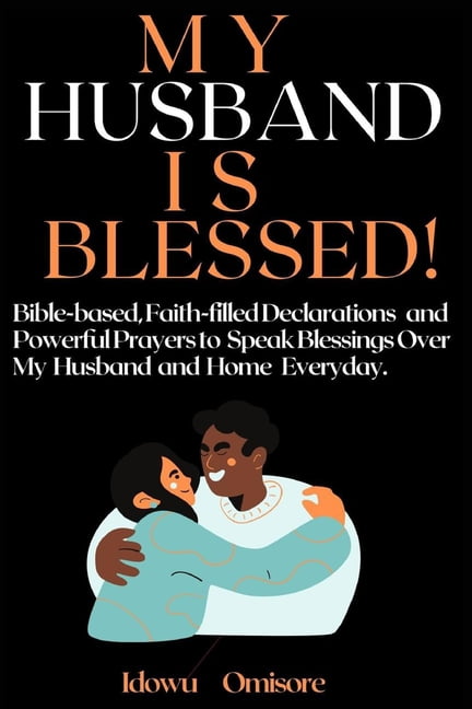 Richly Blessed Family My Husband Is Blessed! Bible-based, Faith-Filled Declarations and Powerful Prayers to Speak Blessings Over My Husband and Home Everyday (Series #1) (Paperback)