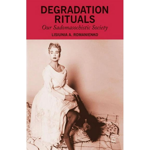 Degradation Rituals: Our Sadomasochistic Society, (Hardcover)