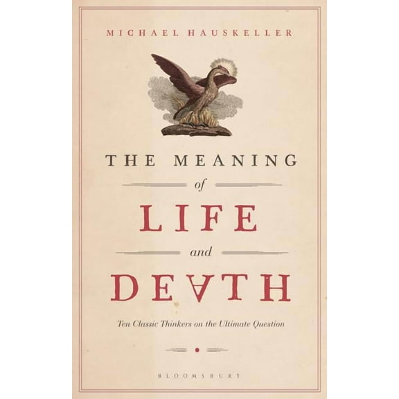 The Meaning of Life and Death: Ten Classic Thinkers on the Ultimate Question, (Hardcover)
