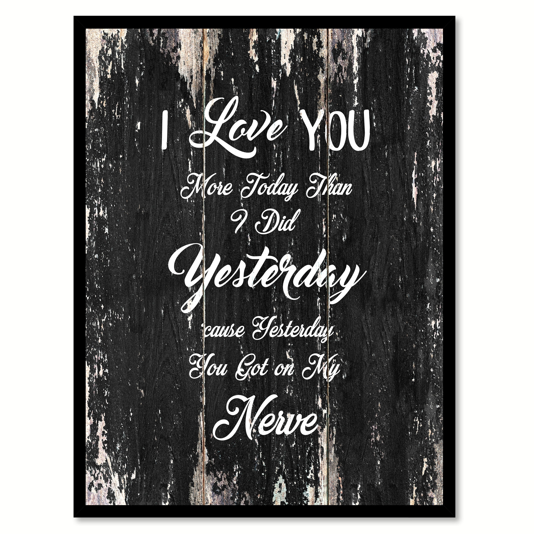 I Love You More Today Than I Did Yesterday You Got On My Nerves Inspirational Quote Saying Black Canvas Print Picture Frame Home Decor Wall Art Gift Ideas 28 X 37 I Love You More Today Than I Did Yesterday You Got On My Nerves Inspirational Quote Saying Black Canvas Print Picture Frame Home Decor Wall Art Gift Ideas 28 X 37