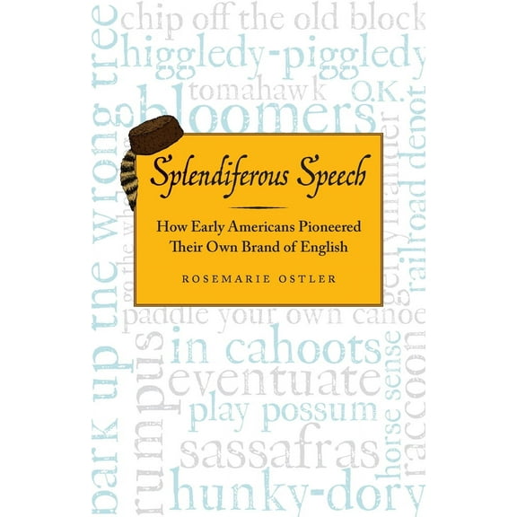 Splendiferous Speech : How Early Americans Pioneered Their Own Brand of English (Paperback)
