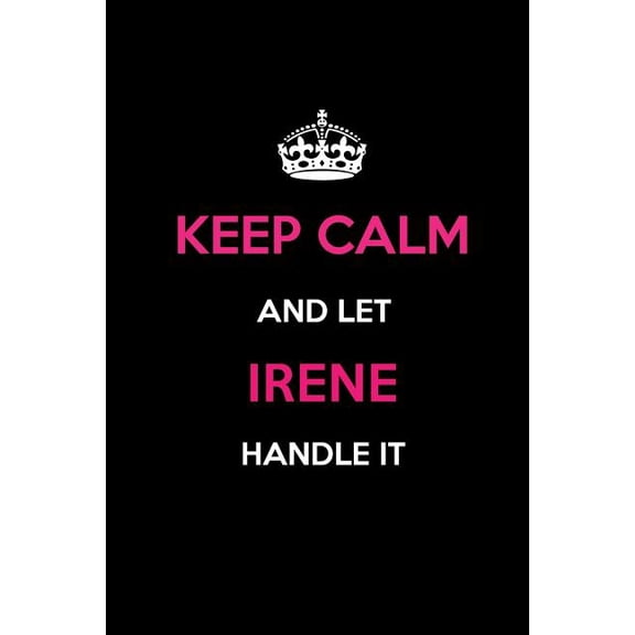 Keep Calm and Let Irene Handle It: Blank Lined 6x9 Name Journal/Notebooks as Birthday, Anniversary, Christmas, Thanksgiving or Any Occasion Gifts for Girls and Women (Paperback)