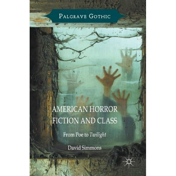 Palgrave Gothic American Horror Fiction and Class: From Poe to Twilight, (Hardcover)