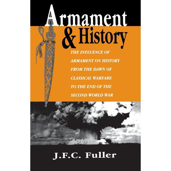 Armament and History: The Influence of Armament on History from the Dawn of Classical Warfare to the End of the Second W, (Paperback)