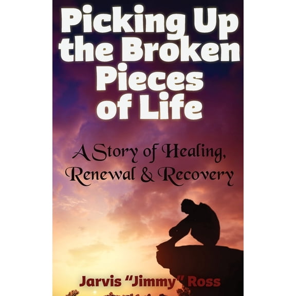 Picking Up the Broken Pieces of Life: A Story of Healing, Renewal & Recovery, (Paperback)