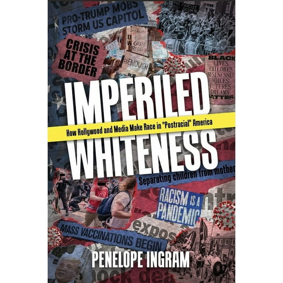 Imperiled Whiteness: How Hollywood and Media Make Race in Postracial America, (Paperback)