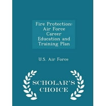Fire Protection: Air Force Career Education and Training Plan - Scholar's Choice Edition (Paperback)