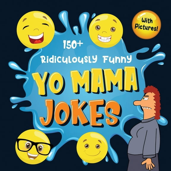 150  Ridiculously Funny Yo Mama Jokes: Hilarious & Silly Yo Momma Jokes So Terrible, Even Your Mum Will Laugh Out Lo, (Paperback)