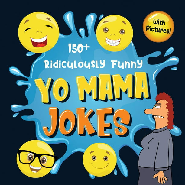 150+ Ridiculously Funny Yo Mama Jokes : Hilarious & Silly Yo Momma Jokes So  Terrible, Even Your Mum Will Laugh Out Loud! (Funny Gift With Colorful  Pictures) (Paperback) 