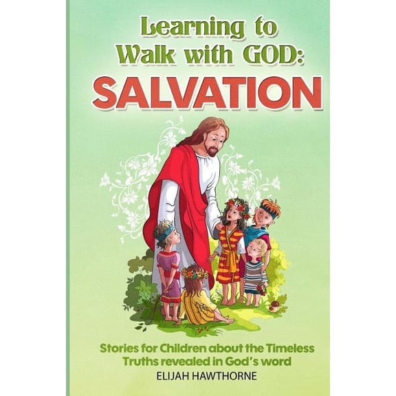 Learning to Walk with God: Learning to Walk with God: Salvation: Stories and Lessons for Children about the Timeless Truths Revealed in the Bible (Paperback)