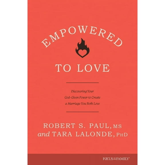 Empowered to Love: Discovering Your God-Given Power to Create a Marriage You Both Love, (Paperback)