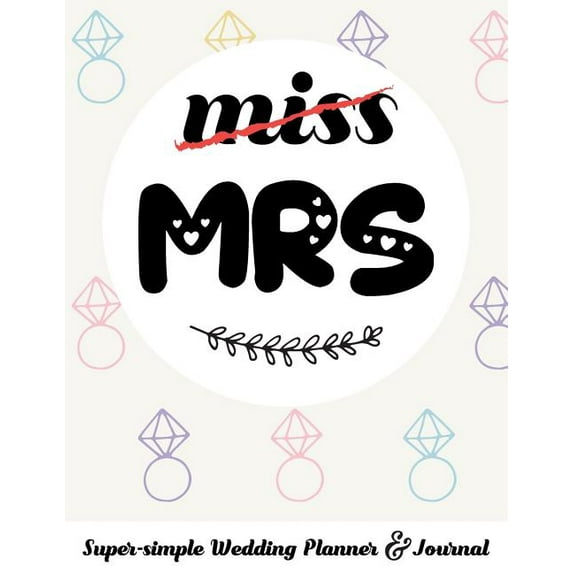 Miss Mrs Super-Simple Wedding Planner & Journal: 52 Week Budget Wedding Planner to Keep You Organized from Engagement to the Big Day
