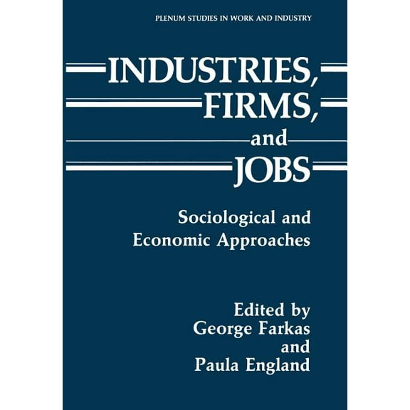 Springer Studies in Work and Industry Industries, Firms, and Jobs: Sociological and Economic Approaches, (Paperback)