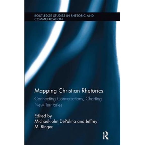 Pre-Owned Routledge Studies in Rhetoric and Commun Mapping Christian Rhetorics: Connecting Conversations, Charting New Territories, (Paperback)