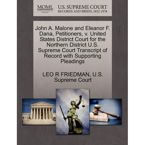 John A. Malone and Eleanor F. Dana, Petitioners, V. United States District Court for the Northern District U.S. Supreme Court Transcript of Record with Supporting Pleadings (Paperback)
