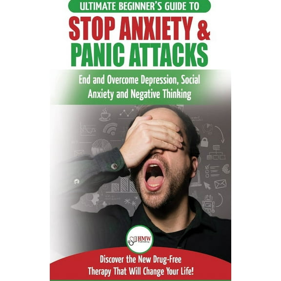 Stop Anxiety & Panic Attacks: The Ultimate Beginner's Guide to End and Overcome Depression, Social Anxiety and , (Paperback)