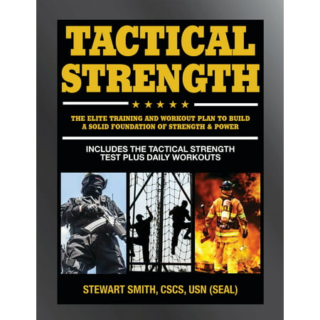 Tactical Strength : The Elite Training and Workout Plan for Spec Ops, SEALs, SWAT, Police, Firefighters, and Tactical (Best Diet And Workout Plan For Me)