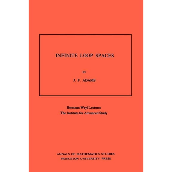 Annals of Mathematics Studies Infinite Loop Spaces: Hermann Weyl Lectures, the Institute for Advanced Study, Book 90, (Paperback)