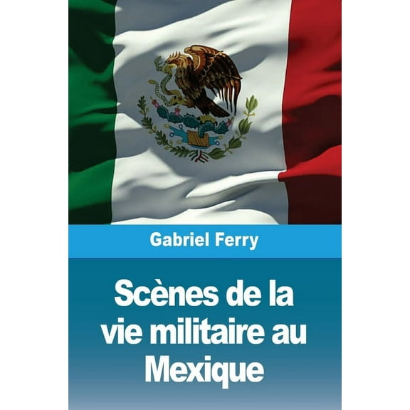 Scènes de la vie militaire au Mexique, (Paperback)