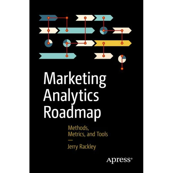 Marketing Analytics Roadmap: Methods, Metrics, and Tools, (Paperback)
