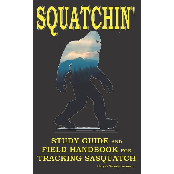 Squatchin': Study Guide and Field Handbook for Tracking Sasquatch, (Paperback)