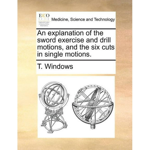 An Explanation of the Sword Exercise and Drill Motions, and the Six Cuts in Single Motions. (Paperback)